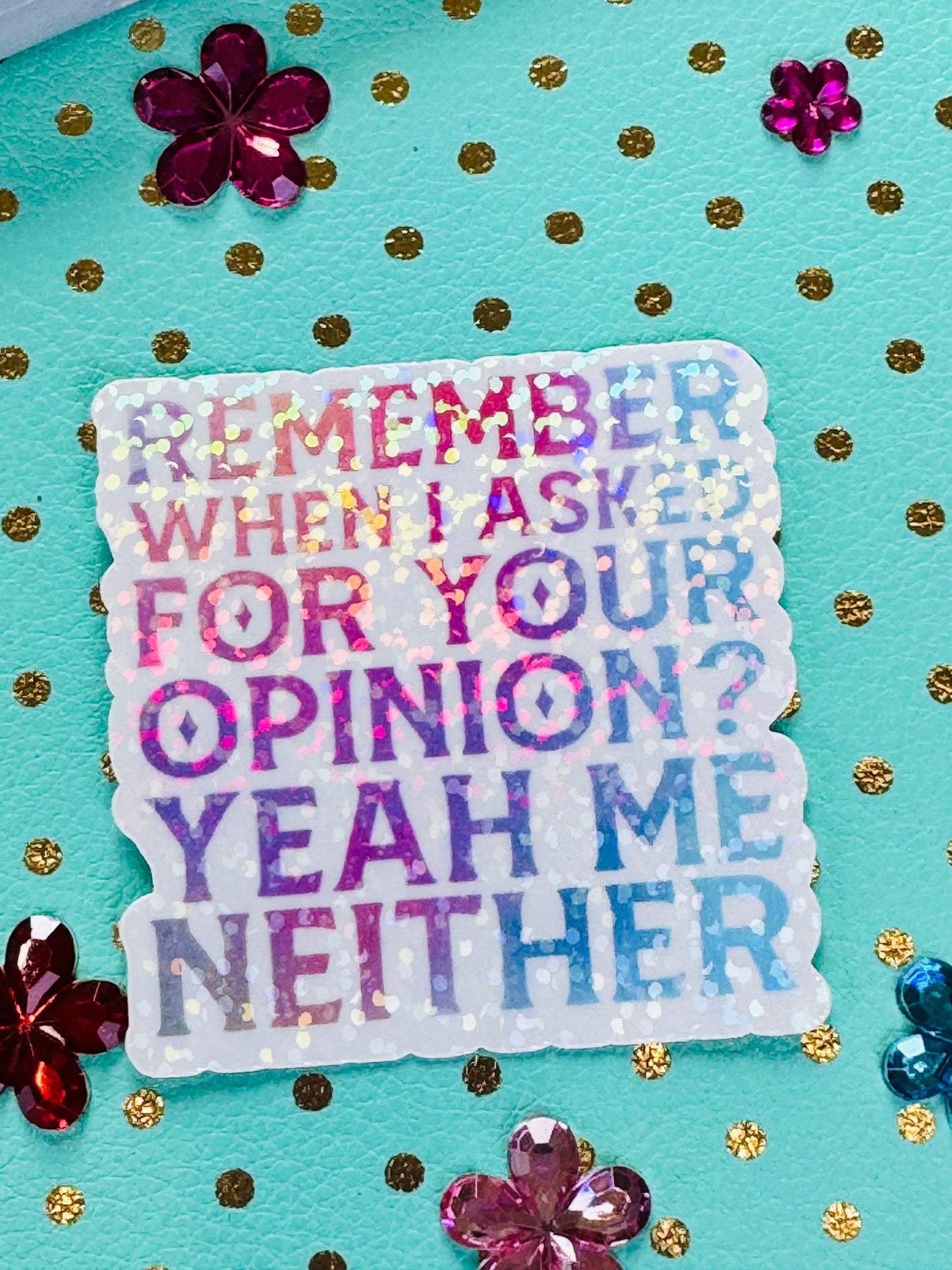 Remember When I Asked For Your Opinion? Yeah Me Neither Die Cut Sarcastic Sticker with Holographic Design