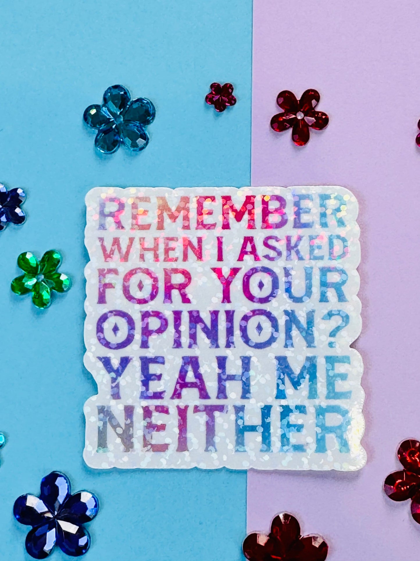 Remember When I Asked For Your Opinion? Yeah Me Neither Die Cut Sarcastic Sticker with Holographic Design