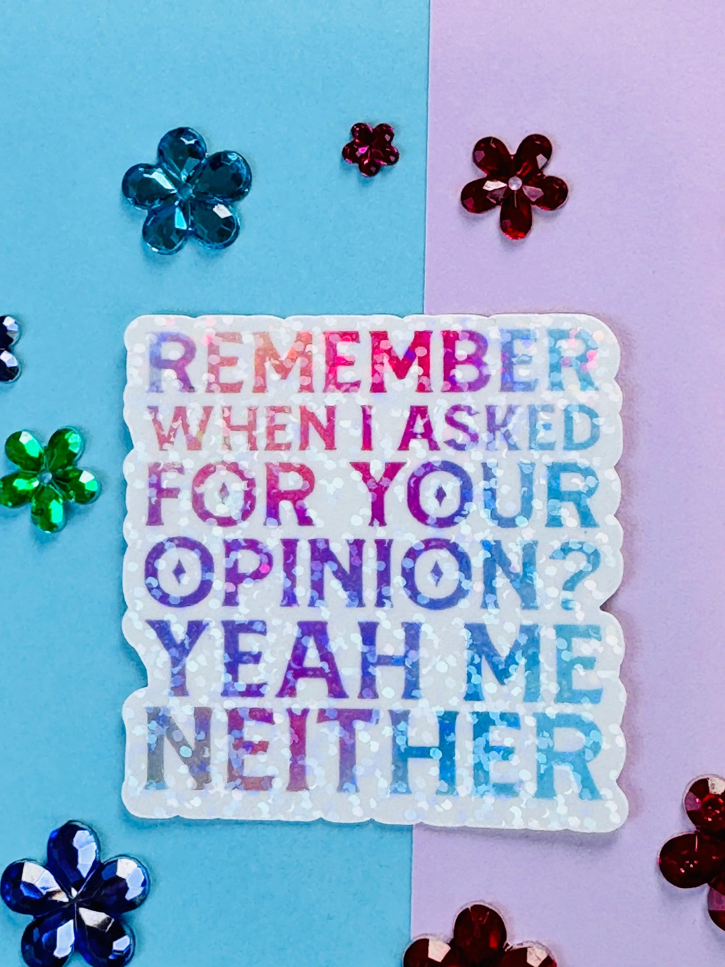 Remember When I Asked For Your Opinion? Yeah Me Neither Die Cut Sarcastic Sticker with Holographic Design