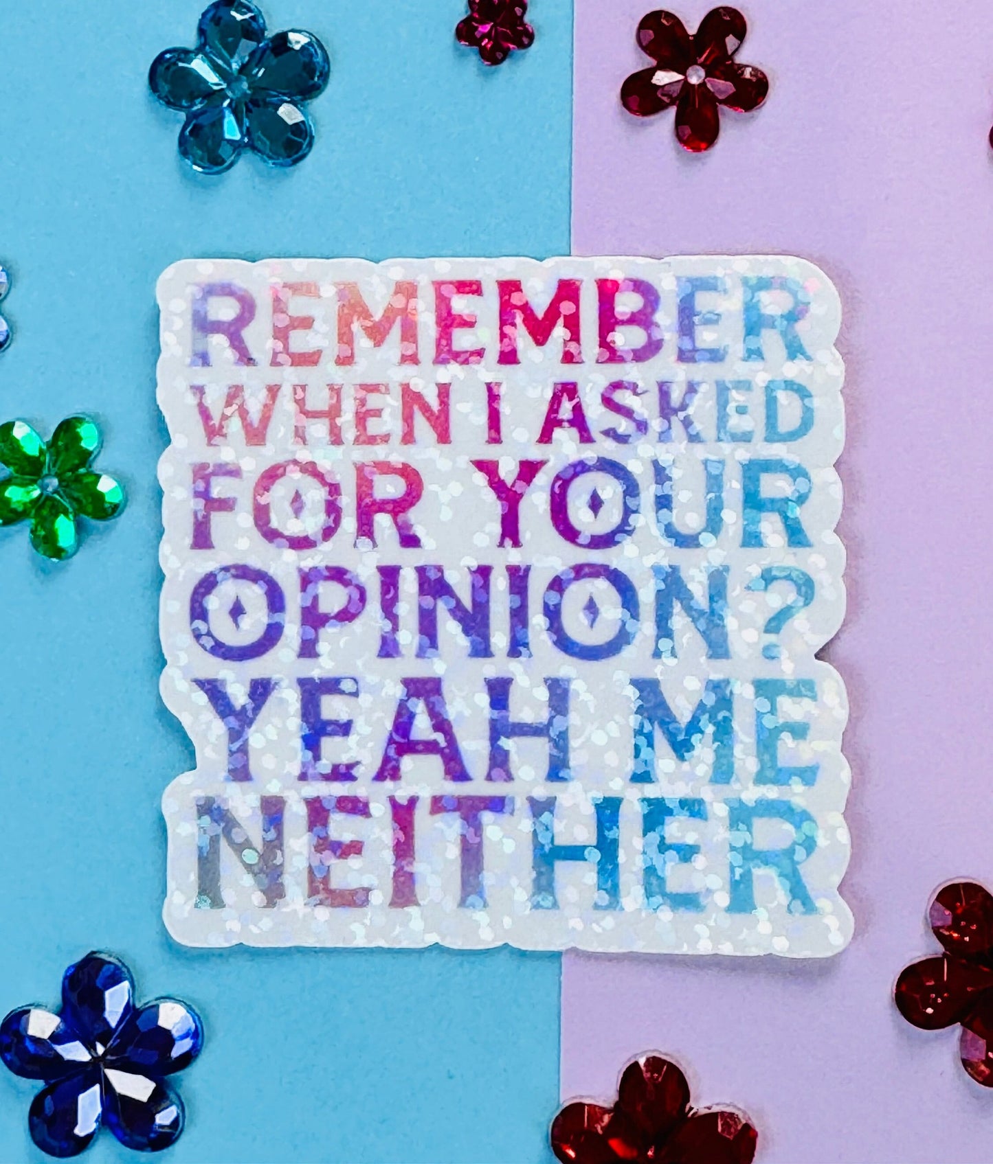 Remember When I Asked For Your Opinion? Yeah Me Neither Die Cut Sarcastic Sticker with Holographic Design