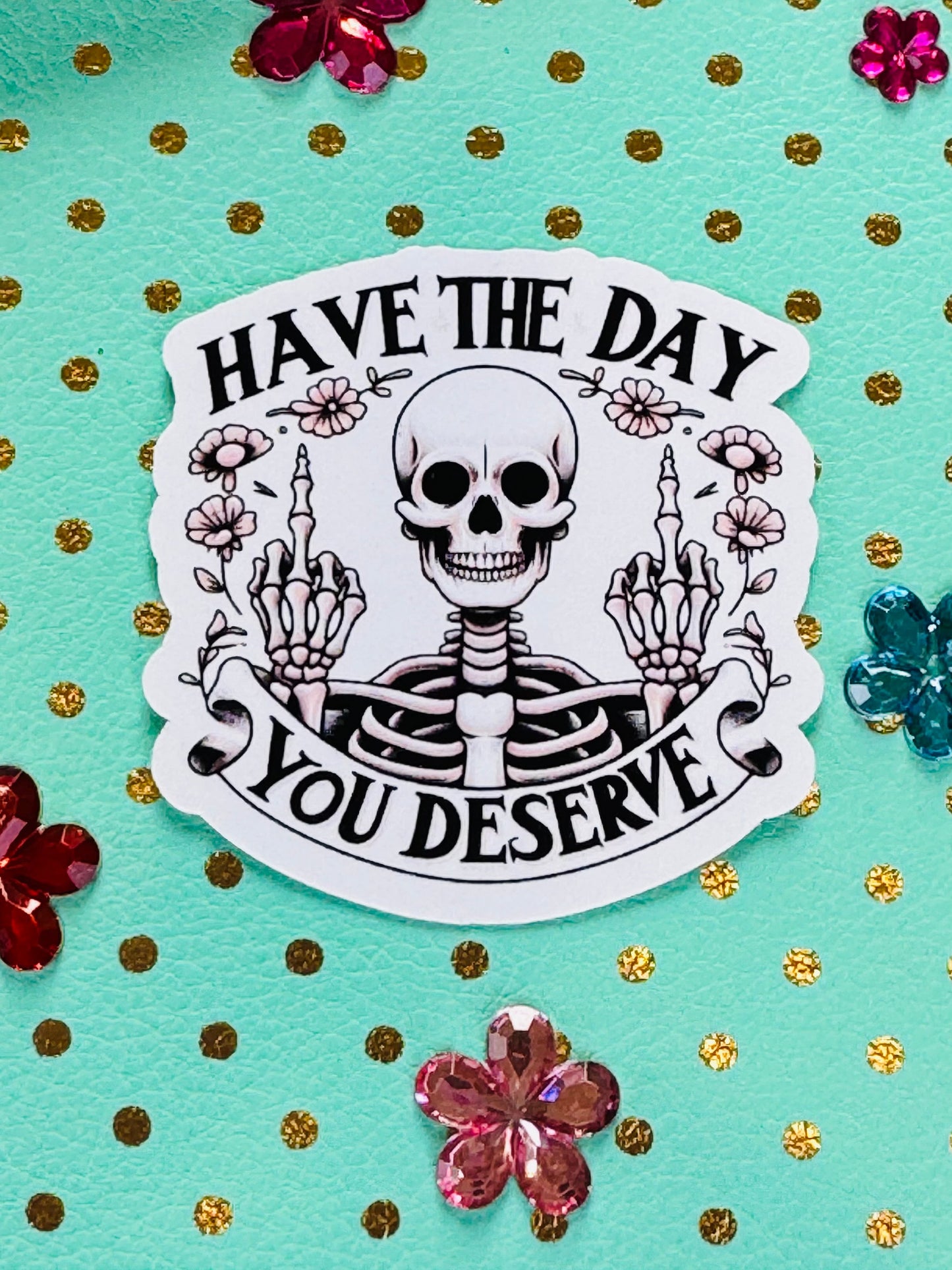 Have The Day You Deserve Sarcastic Skeleton Matte Vinyl Die Cut Sticker