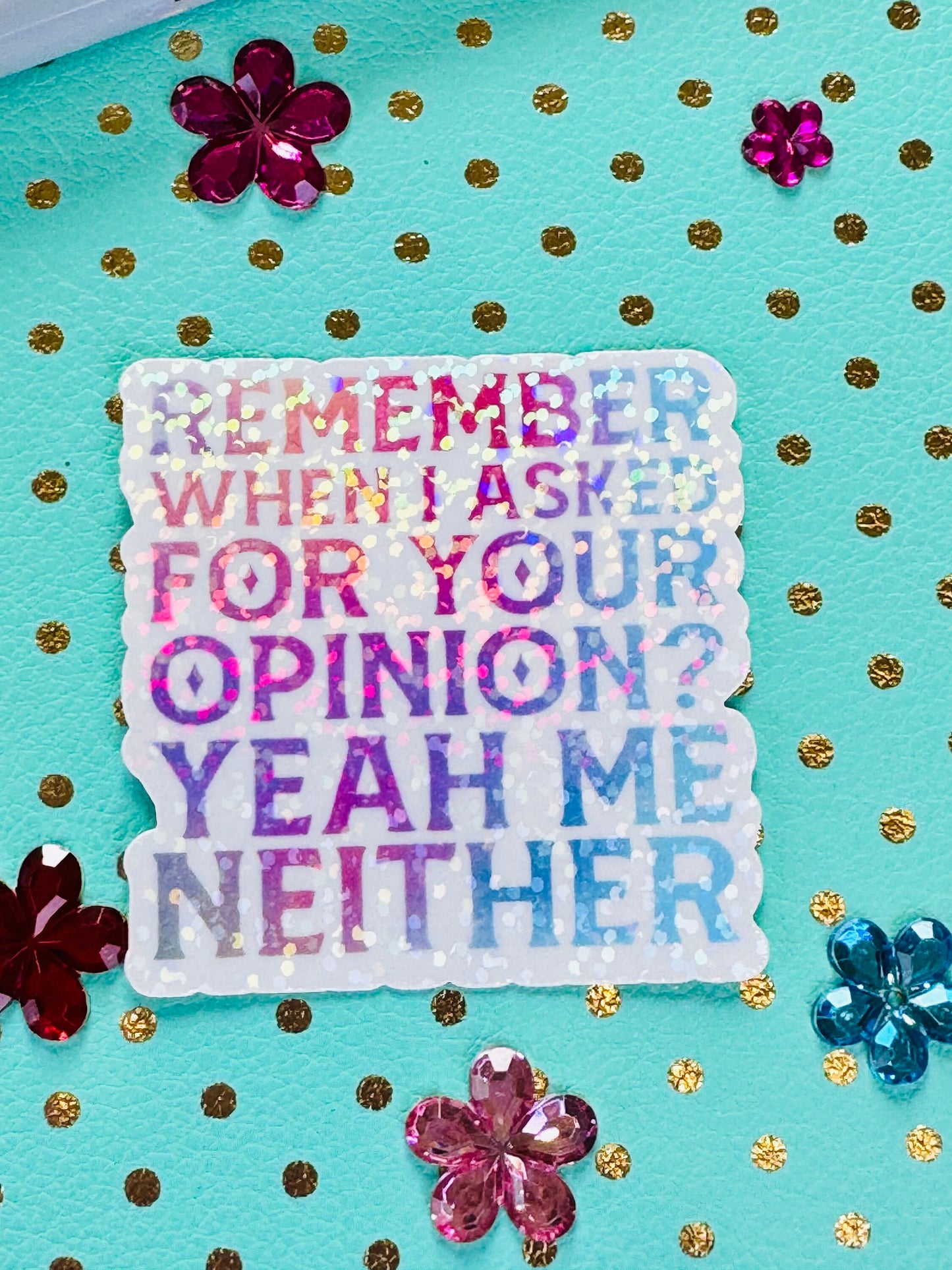 Remember When I Asked For Your Opinion? Yeah Me Neither Die Cut Sarcastic Sticker with Holographic Design