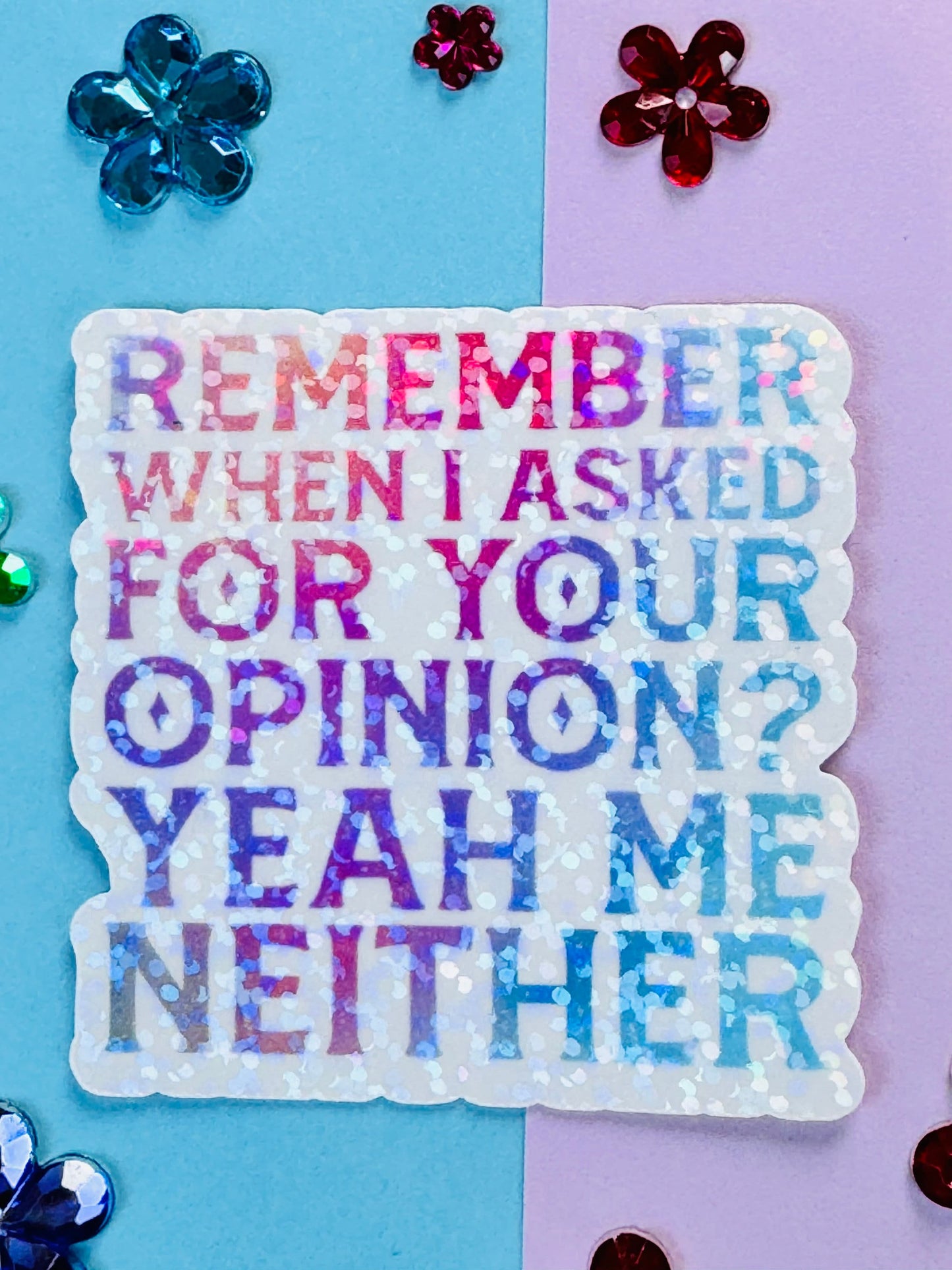 Remember When I Asked For Your Opinion? Yeah Me Neither Die Cut Sarcastic Sticker with Holographic Design