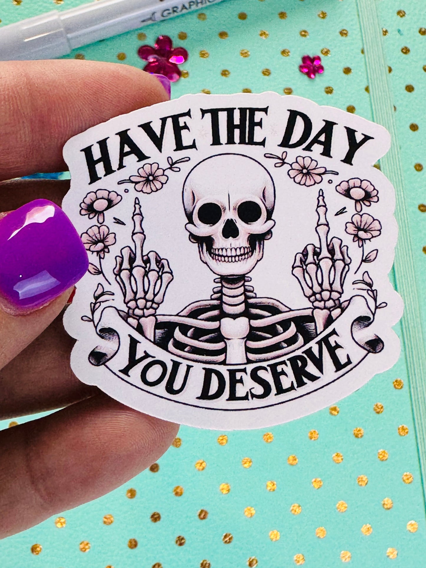 Have The Day You Deserve Sarcastic Skeleton Matte Vinyl Die Cut Sticker