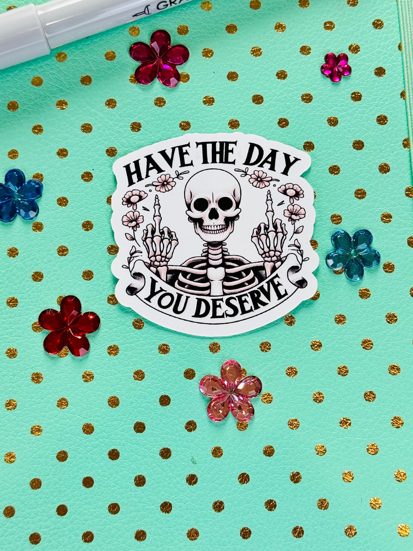 Have The Day You Deserve Sarcastic Skeleton Matte Vinyl Die Cut Sticker