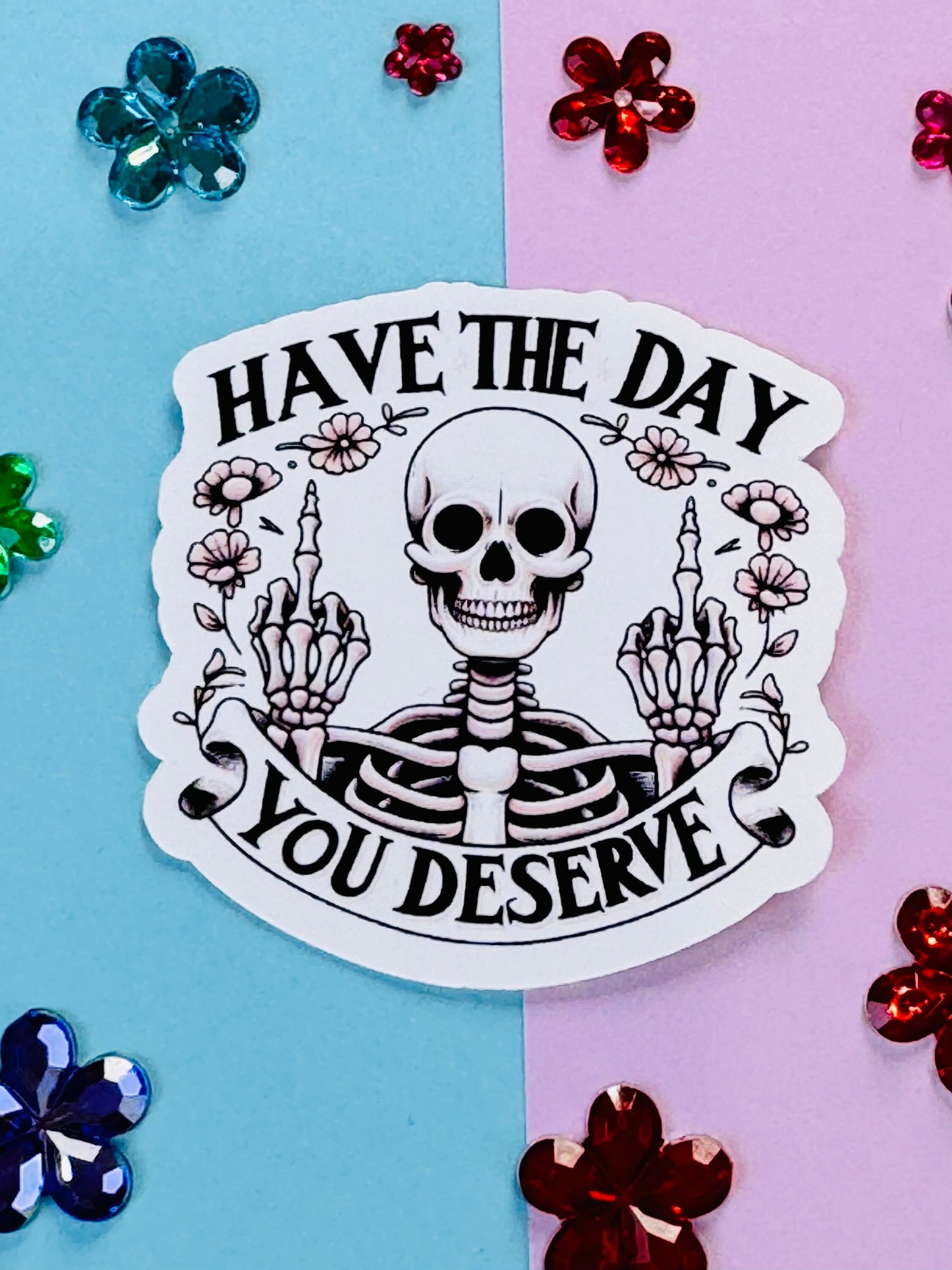 Have The Day You Deserve Sarcastic Skeleton Matte Vinyl Die Cut Sticker