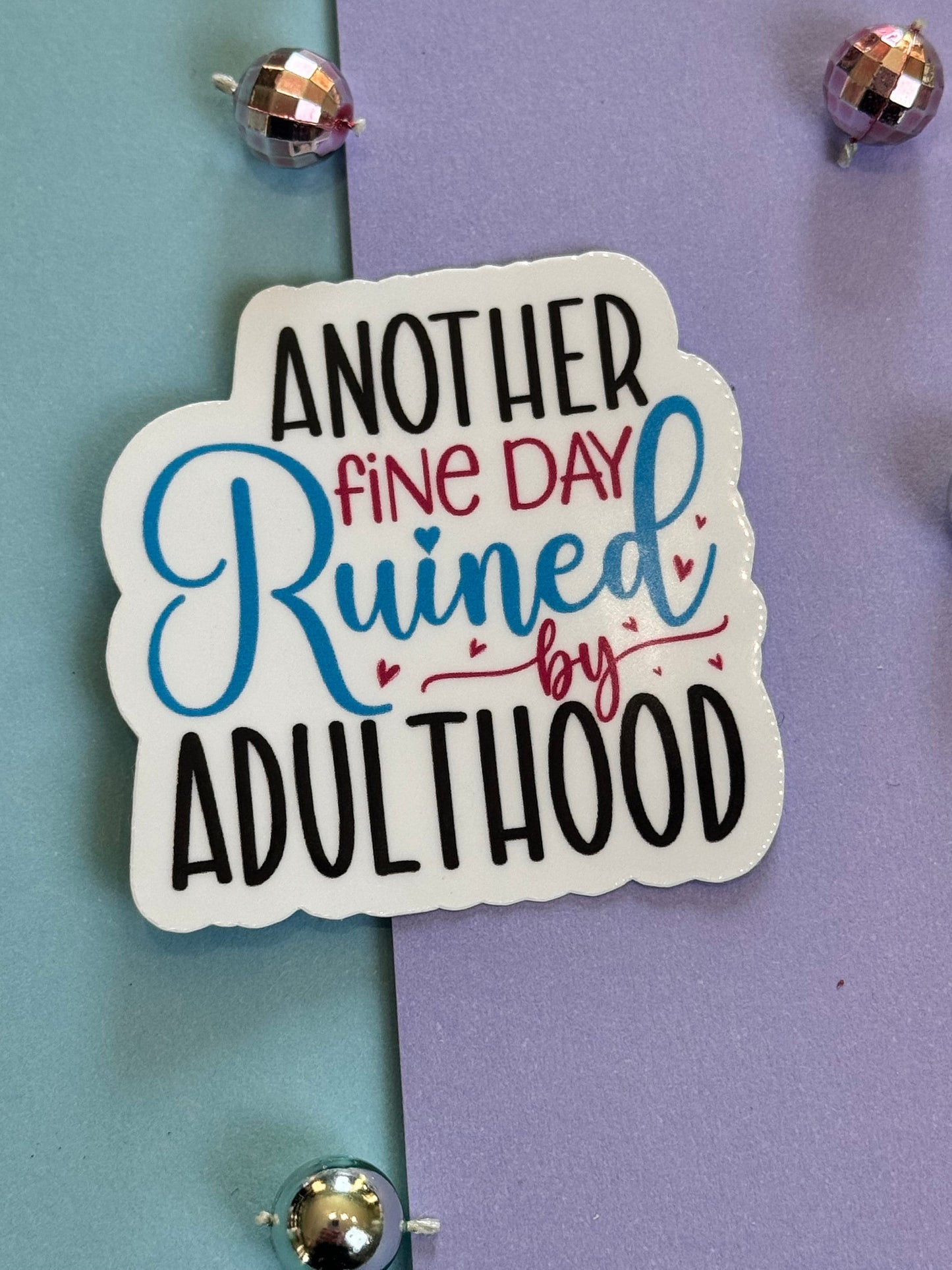 Sarcastic Workday Die Cut Sticker, Laminated Vinyl, Another Fine Day Ruined By Adulthood