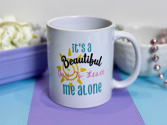 Coffee Mugs with Sarcastic Sayings, 11 Oz White Mug, It's a Beautiful Day To Leave Me Alone