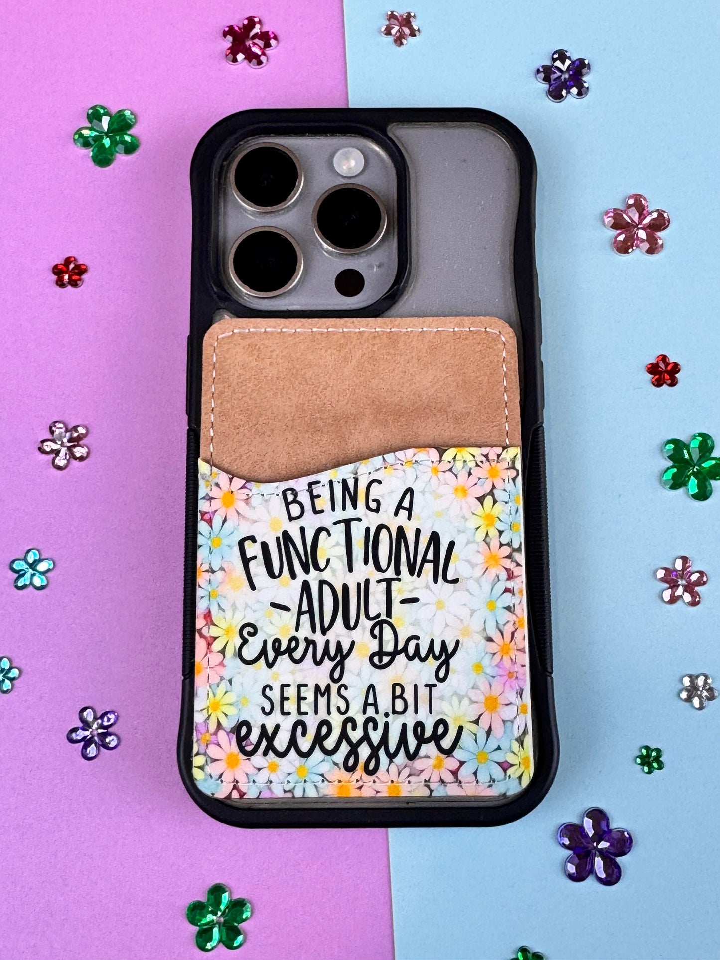 Being A Functional Adult Every Day Seems A Bit Excessive, Colorful Flowers, Sarcastic Vegan Card Holder for Back Of Phone