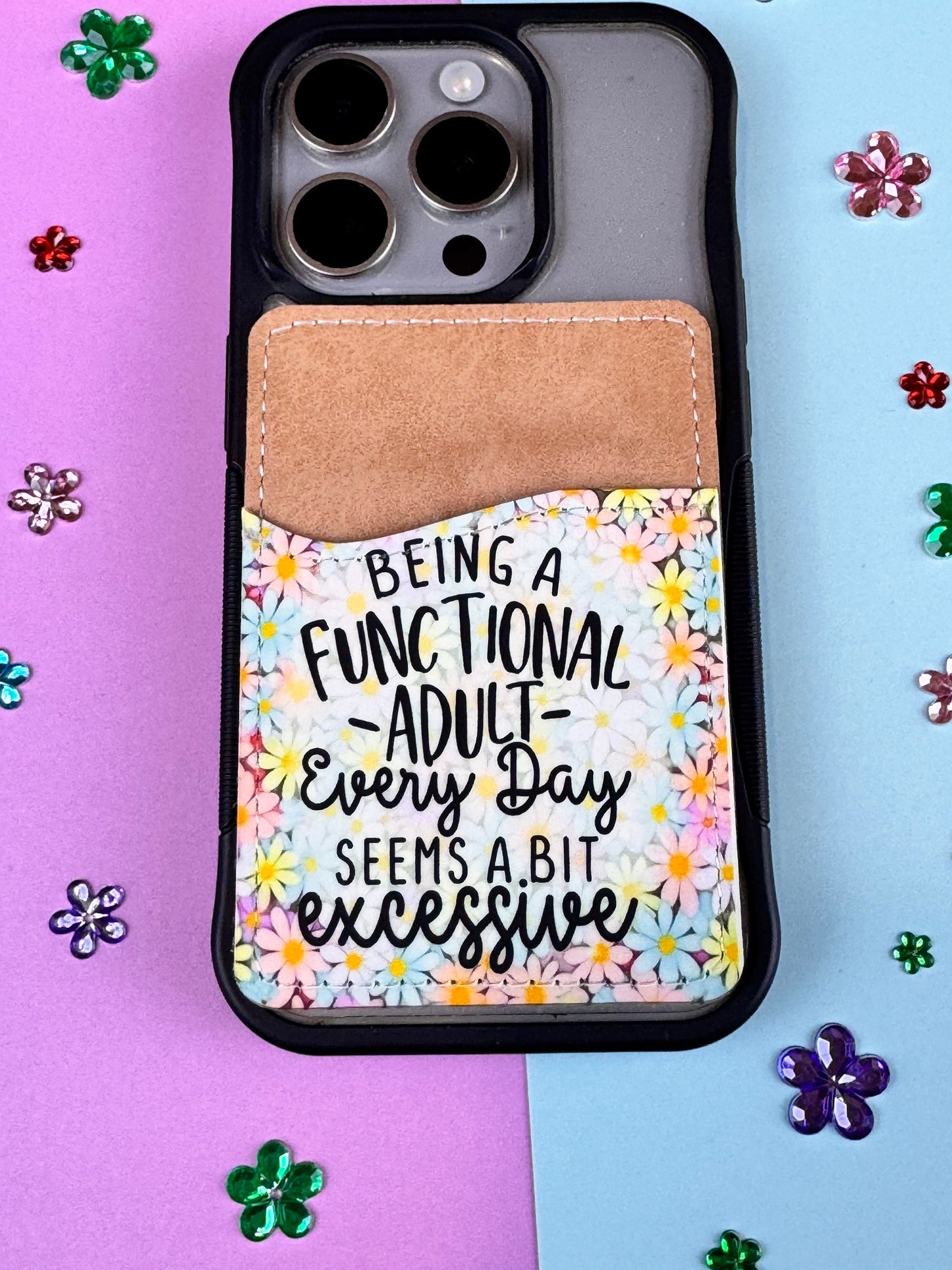 Being A Functional Adult Every Day Seems A Bit Excessive, Colorful Flowers, Sarcastic Vegan Card Holder for Back Of Phone