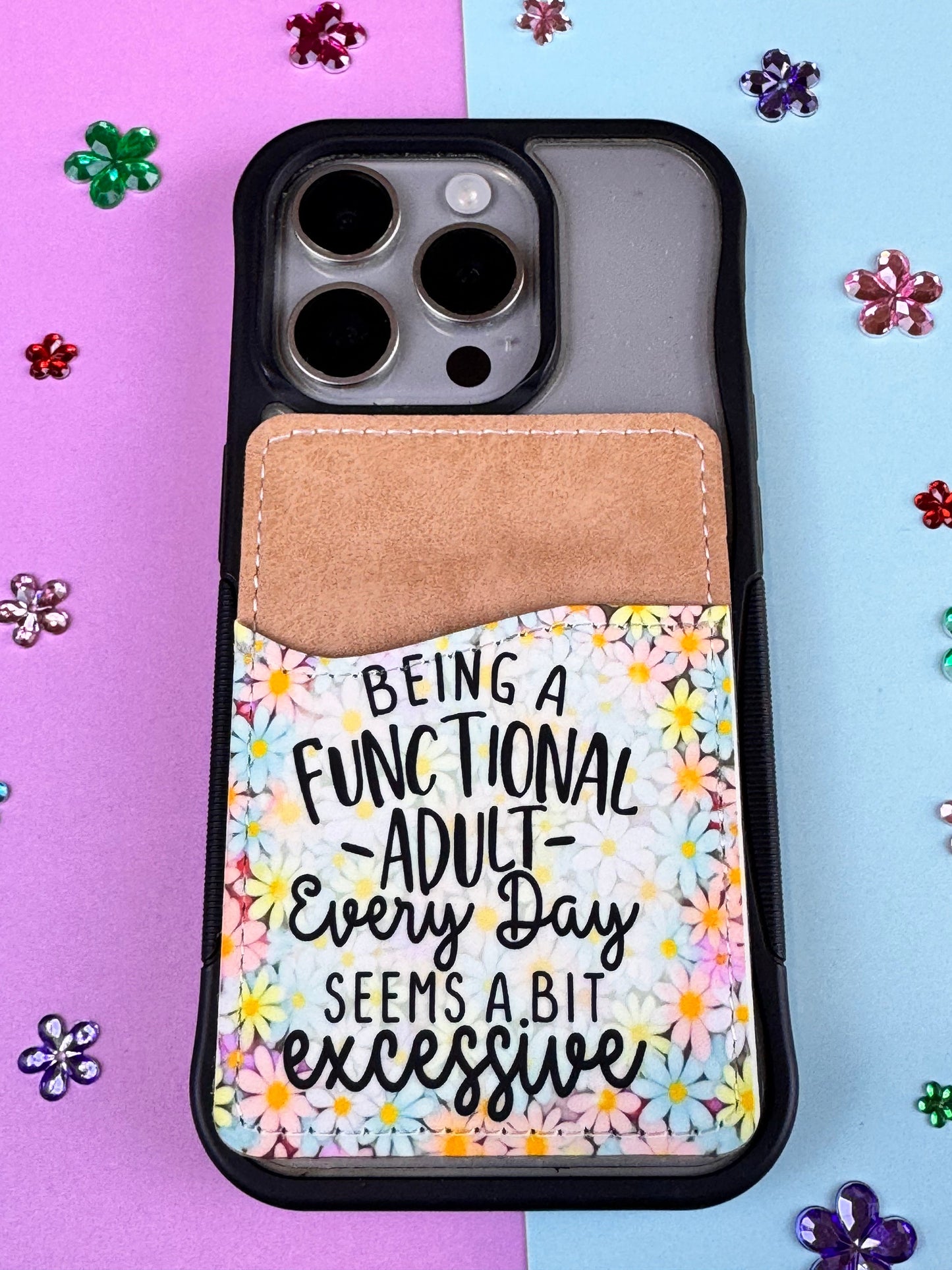 Being A Functional Adult Every Day Seems A Bit Excessive, Colorful Flowers, Sarcastic Vegan Card Holder for Back Of Phone