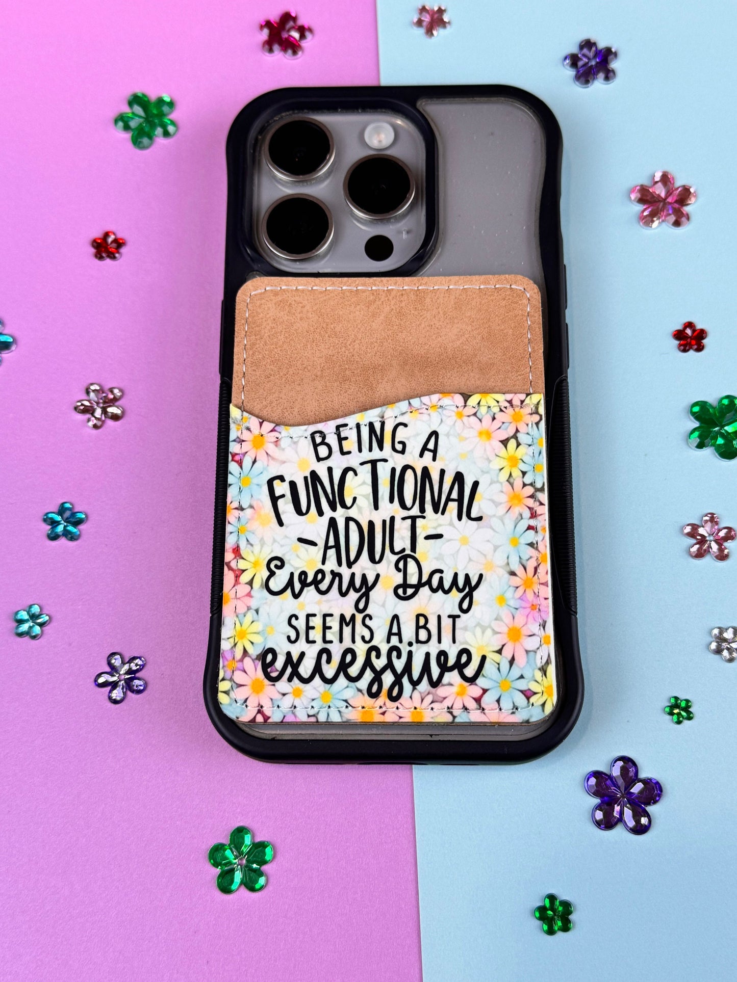 Being A Functional Adult Every Day Seems A Bit Excessive, Colorful Flowers, Sarcastic Vegan Card Holder for Back Of Phone