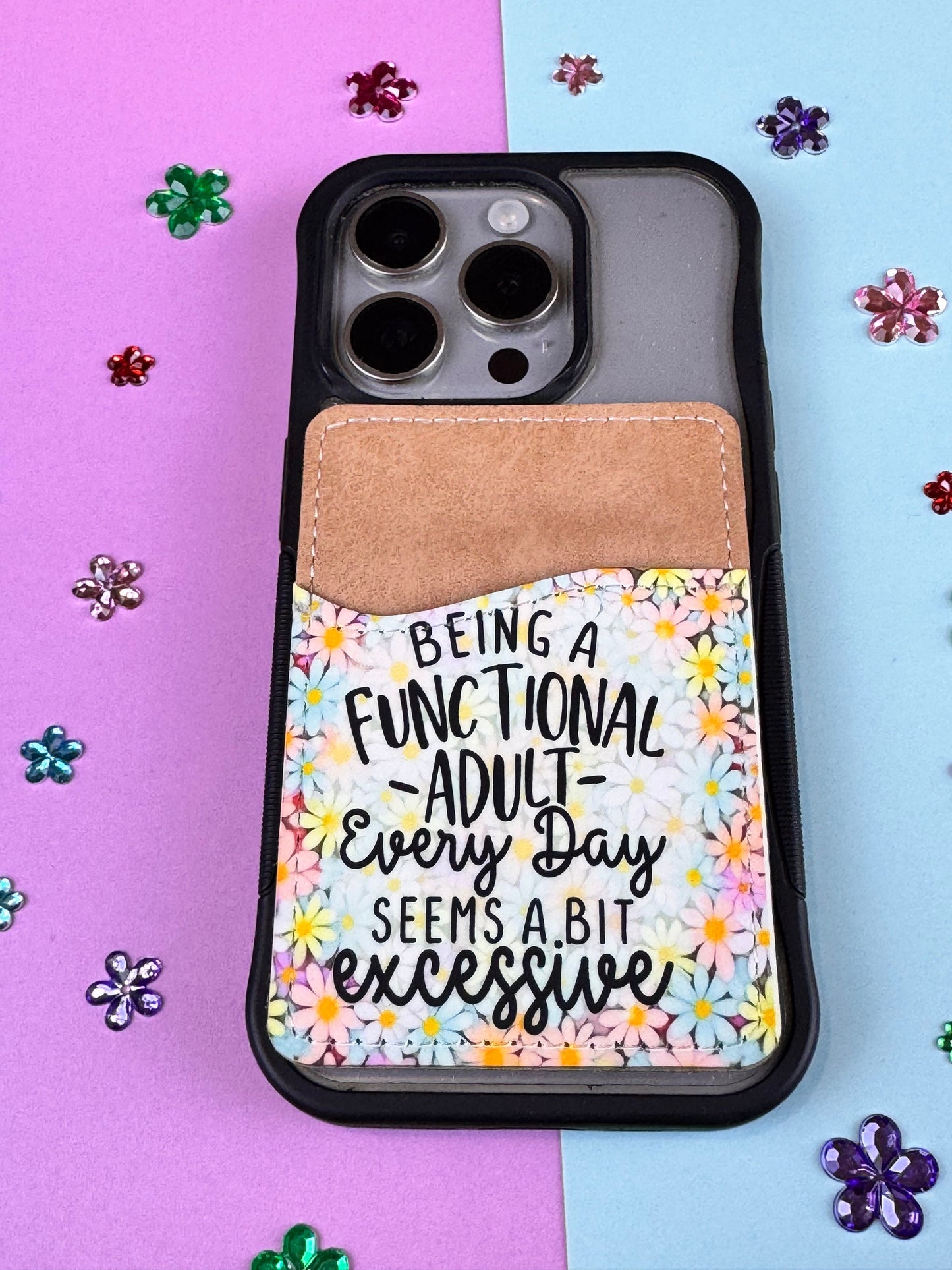 Being A Functional Adult Every Day Seems A Bit Excessive, Colorful Flowers, Sarcastic Vegan Card Holder for Back Of Phone