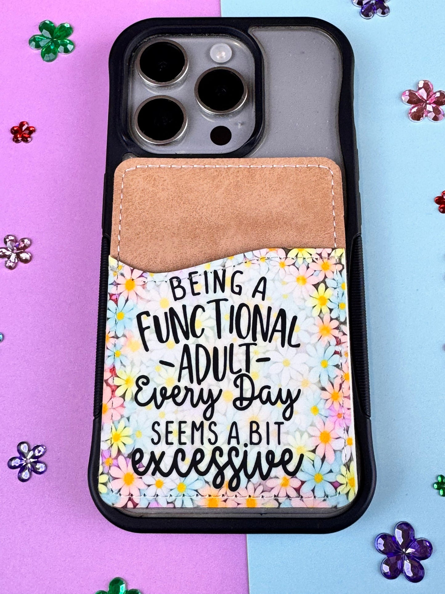 Being A Functional Adult Every Day Seems A Bit Excessive, Colorful Flowers, Sarcastic Vegan Card Holder for Back Of Phone