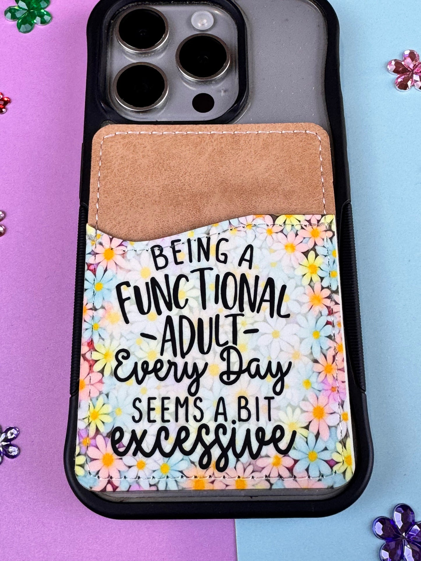 Being A Functional Adult Every Day Seems A Bit Excessive, Colorful Flowers, Sarcastic Vegan Card Holder for Back Of Phone