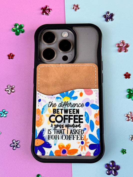 The Difference Between Coffee and Your Opinion Is That I asked For Coffee Sarcastic Vegan Card Holder for Back Of Phone