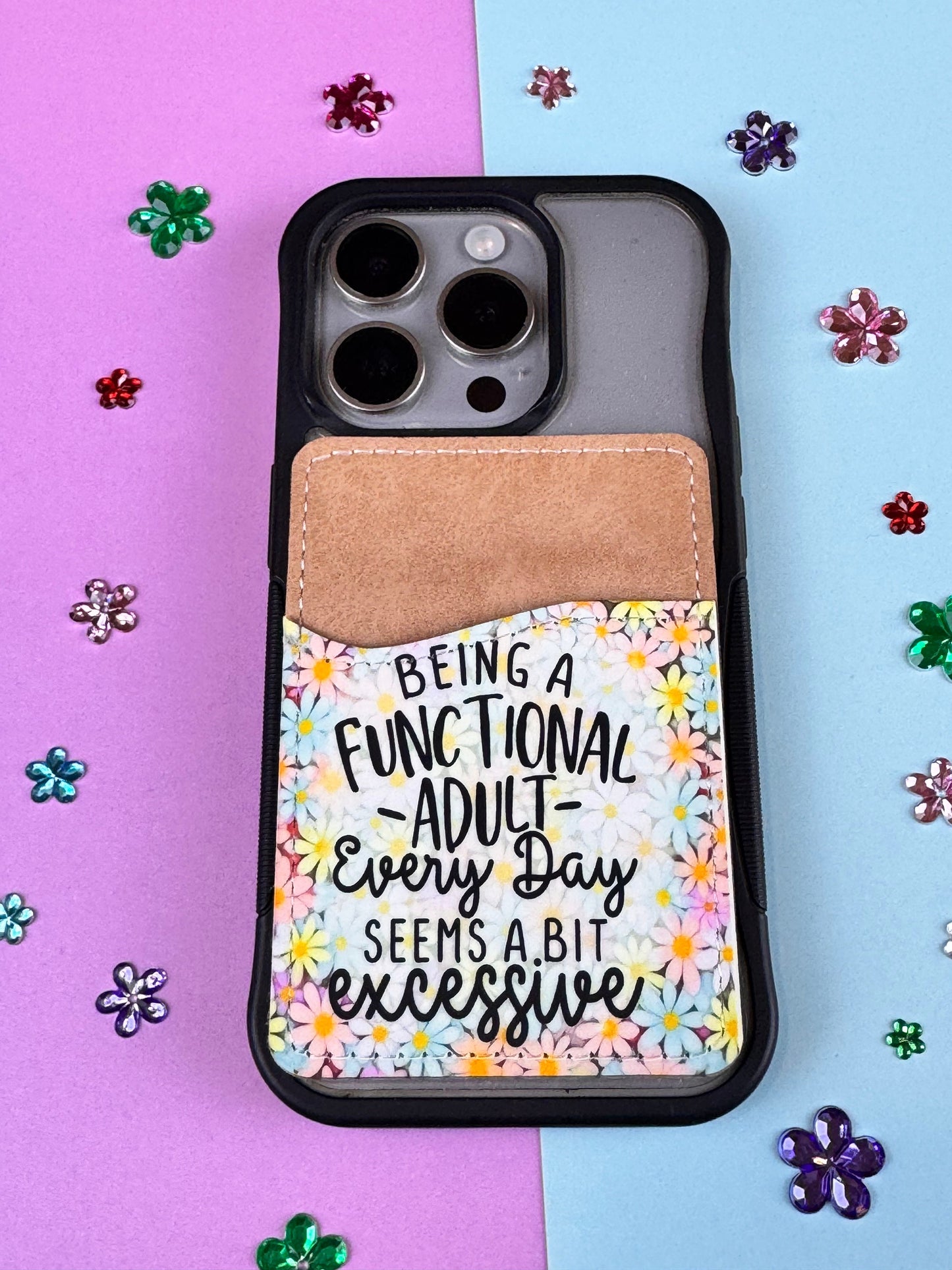 Being A Functional Adult Every Day Seems A Bit Excessive, Colorful Flowers, Sarcastic Vegan Card Holder for Back Of Phone