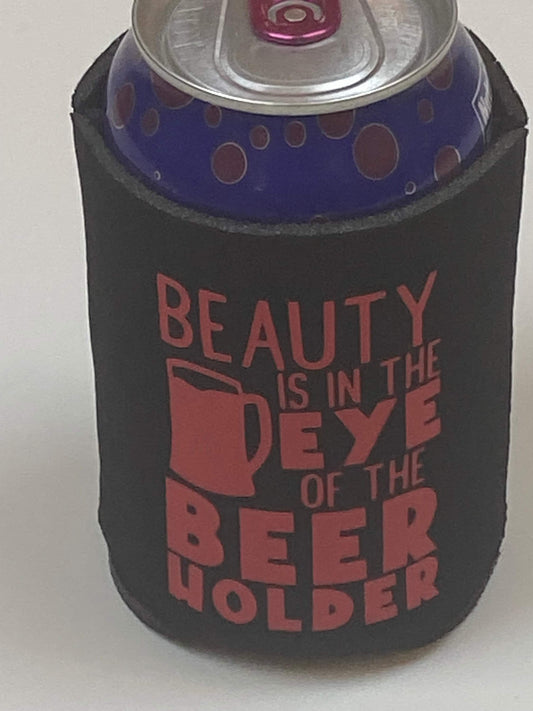 Beauty is in the Eye of the Beer Holder Can Cooler