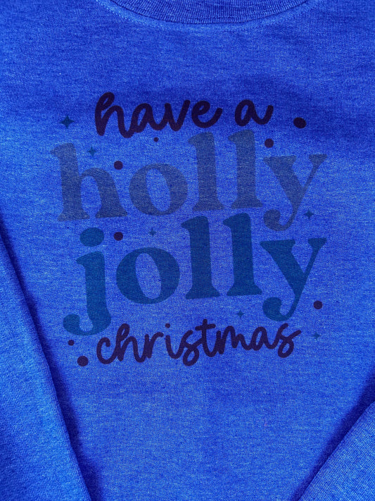 Have a Holly Jolly Christmas Holiday Sweatshirt, Sublimated Christmas Shirt